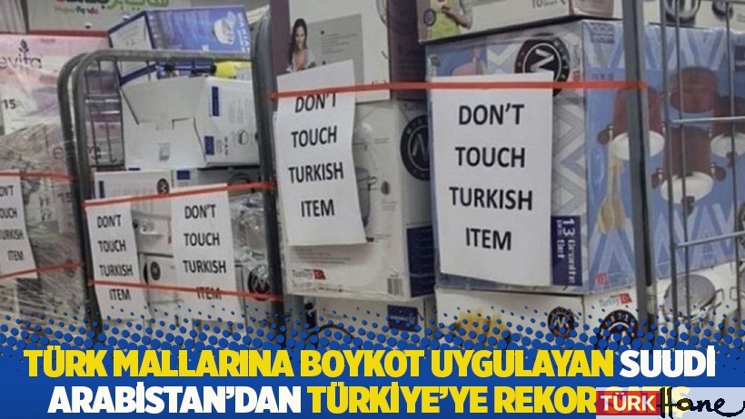 Türk mallarına boykot uygulayan Suudi Arabistan'dan Türkiye’ye rekor satış