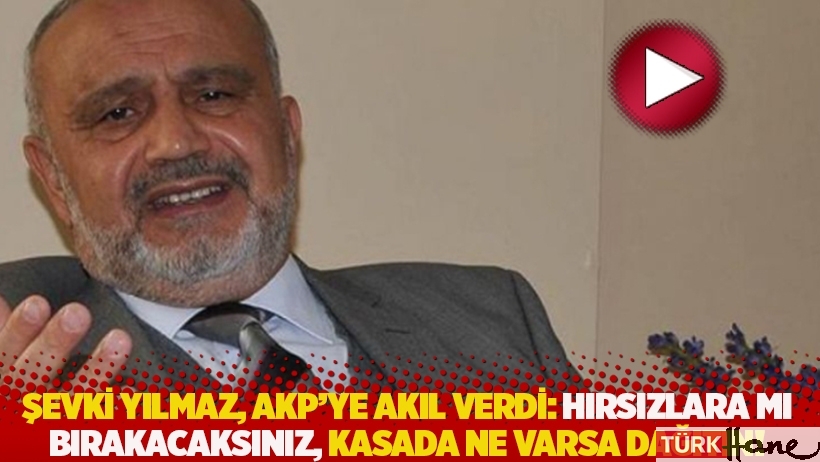 Şevki Yılmaz, AKP'ye akıl verdi: Hırsızlara mı bırakacaksınız, kasada ne varsa dağıtın