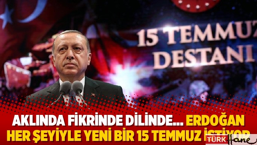 Aklında fikrinde dilinde…Erdoğan her şeyiyle yeni bir 15 Temmuz istiyor