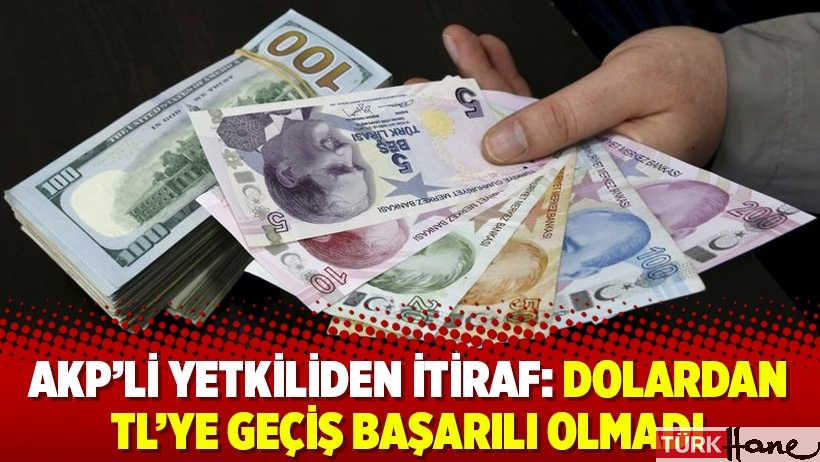 AKP’li yetkiliden itiraf: Dolardan TL’ye geçiş başarılı olmadı