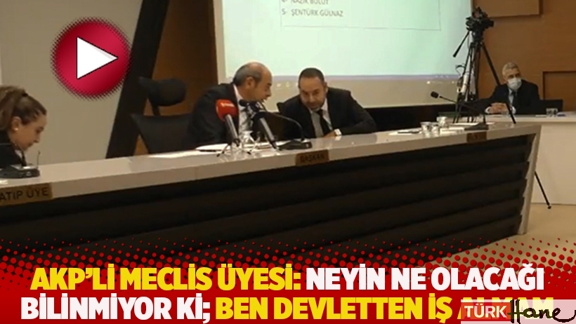 AKP'li meclis üyesi: Neyin ne olacağı bilinmiyor ki; ben devletten iş almam mesela