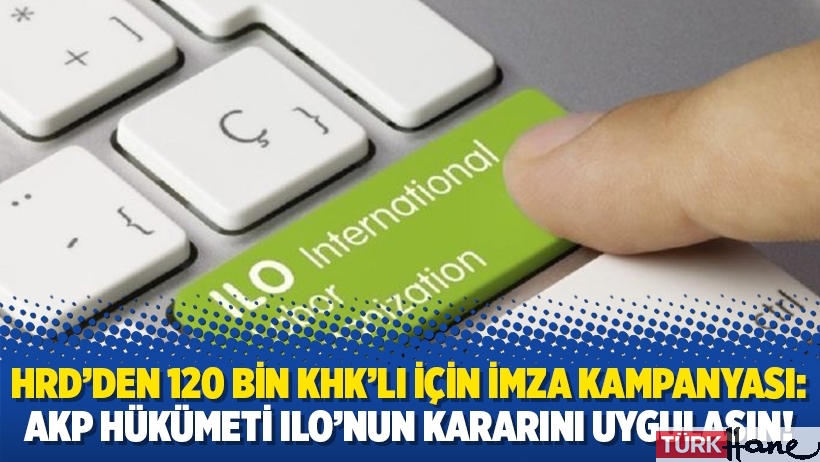 HRD’den 120 bin KHK’lı için imza kampanyası: AKP hükümeti ILO’nun kararını uygulasın!