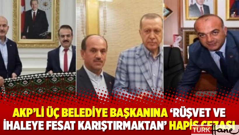 AKP’li üç belediye başkanına ‘rüşvet ve ihaleye fesat karıştırmaktan’ hapis cezası
