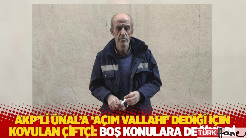 AKP'li Ünal'a 'Açım vallahi' dediği için kovulan çiftçi: Boş konulara değinildi