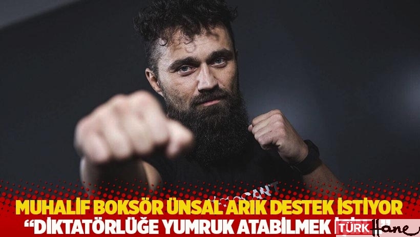 Muhalif boksör Ünsal Arık destek istiyor: Diktatörlüğe yumruk atabilmek için...
