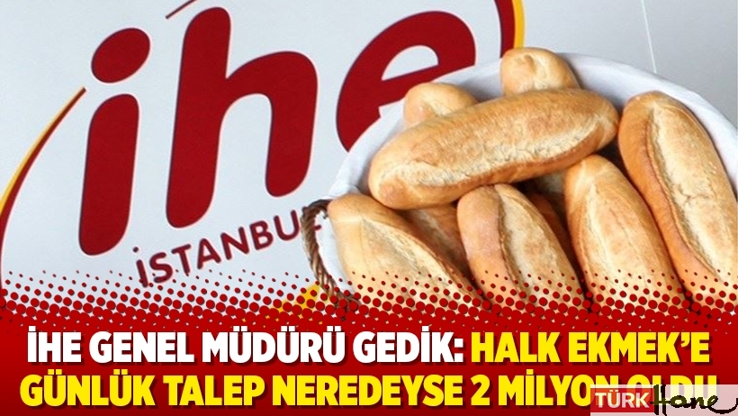 İHE Genel Müdürü Gedik: Halk Ekmek’e günlük talep neredeyse 2 milyon oldu