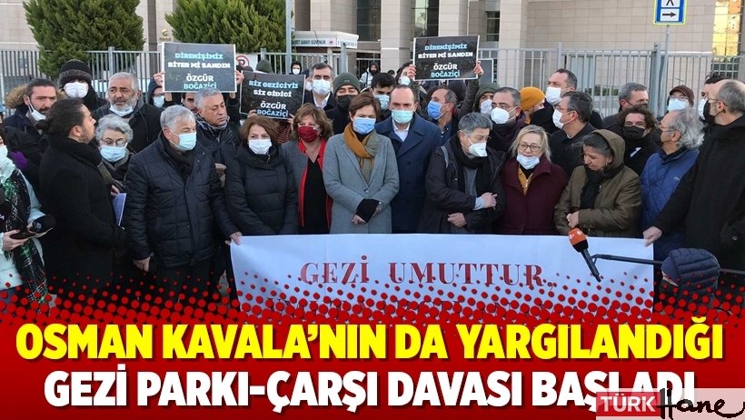 Osman Kavala'nın da yargılandığı Gezi Parkı-Çarşı davası başladı