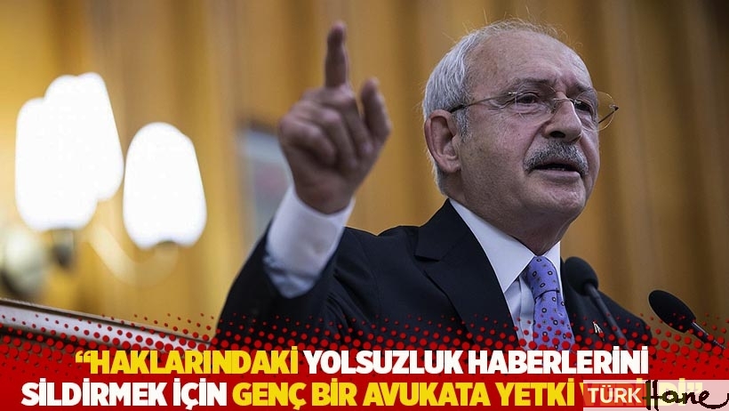 Kılıçdaroğlu: Haklarındaki yolsuzluk haberlerini sildirmek için genç bir avukata yetki verildi 