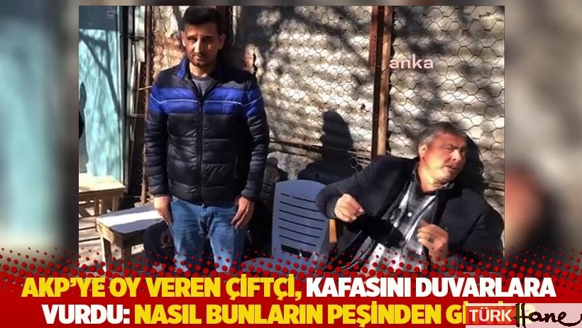 AKP’ye oy veren çiftçi, kafasını duvarlara vurdu: Nasıl bunların peşinden gittim?