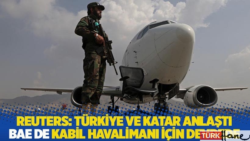Reuters: Türkiye ve Katar, Kabil Havalimanı'nda anlaştı, BAE de devrede