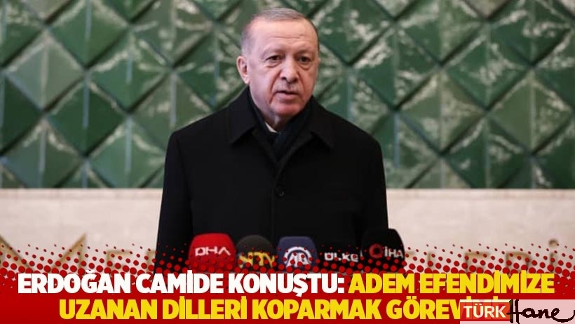 Erdoğan camide konuştu: Adem efendimize uzanan dilleri koparmak görevimiz