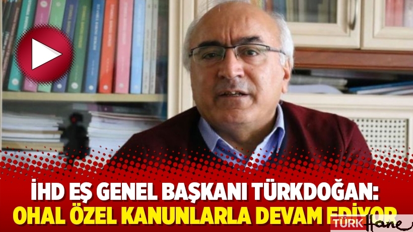 İHD Eş Genel Başkanı Türkdoğan: OHAL özel kanunlarla devam ediyor