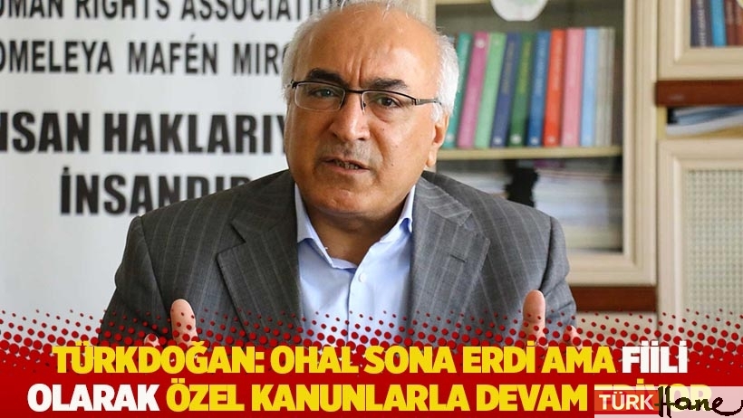 Türkdoğan: OHAL sona erdi ama fiili olarak özel kanunlarla devam ediyor