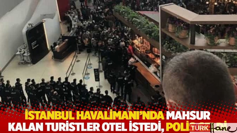 İstanbul Havalimanı’nda mahsur kalan turistler otel istedi, polis geldi