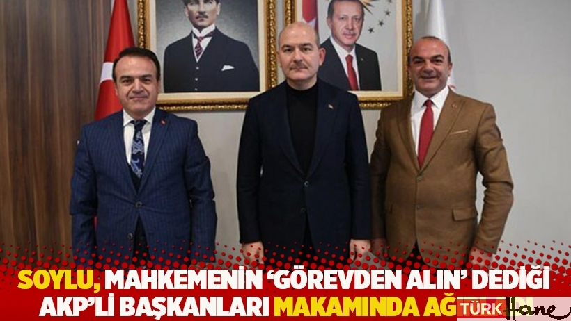 Soylu, mahkemenin 'görevden alın' dediği AKP'li başkanları makamında ağırladı