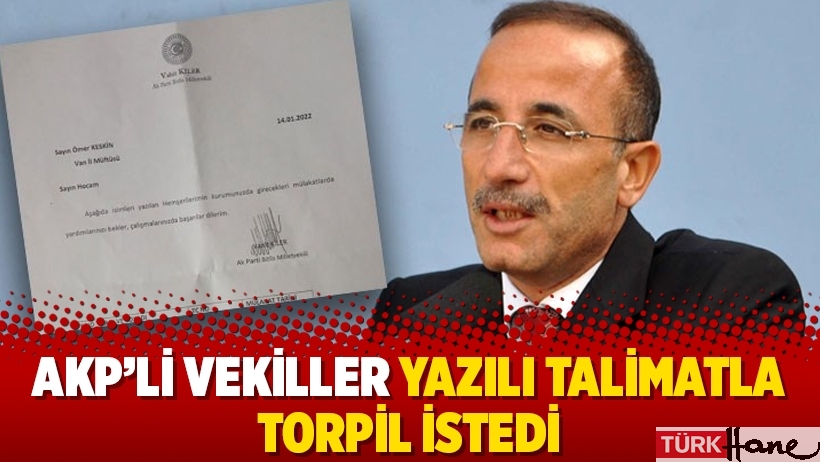 AKP’li vekiller yazılı talimatla torpil istedi