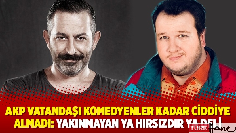 AKP vatandaşı komedyenler kadar ciddiye almadı: Yakınmayan ya hırsızdır ya deli