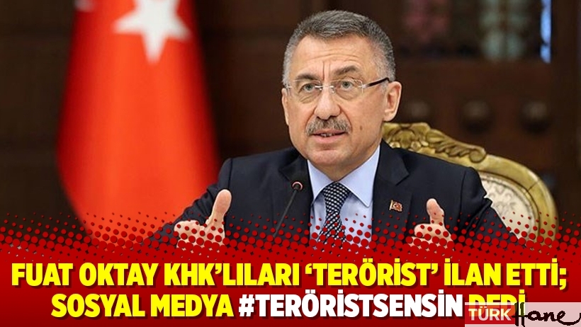 Fuat Oktay KHK’lıları ‘terörist’ ilan etti; Sosyal medya #TeröristSensin dedi