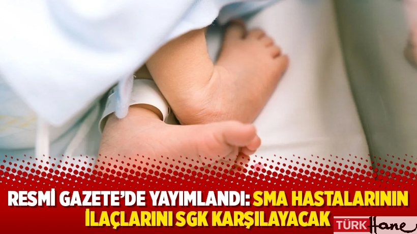 Resmi Gazete’de yayımlandı: SMA hastalarının ilaçlarını SGK karşılayacak