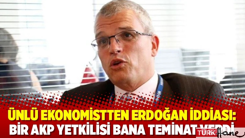 Ünlü ekonomistten Erdoğan iddiası: Bir AKP yetkilisi bana teminat verdi