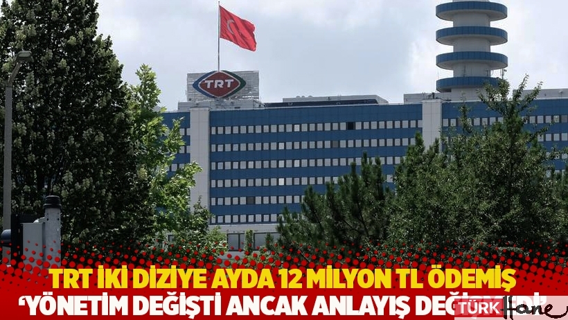 TRT iki diziye ayda 12 milyon TL ödemiş: 'Yönetim değişti ancak anlayış değişmedi'