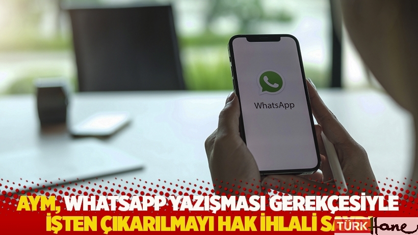 AYM, Whatsapp yazışması gerekçesiyle işten çıkarılmayı hak ihlali saydı