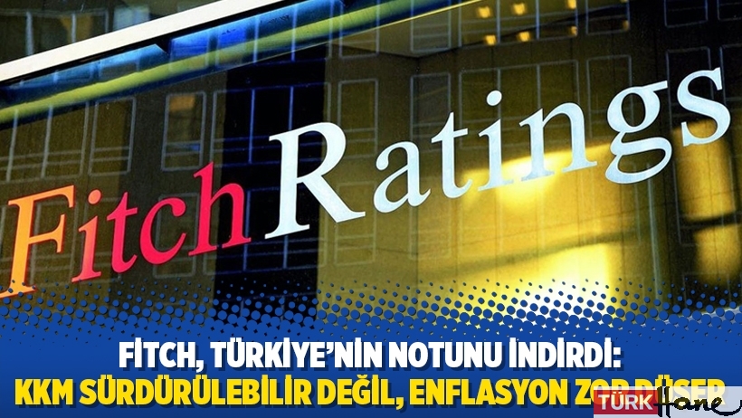 Fitch, Türkiye’nin notunu indirdi: KKM sürdürülebilir değil, enflasyon zor düşer
