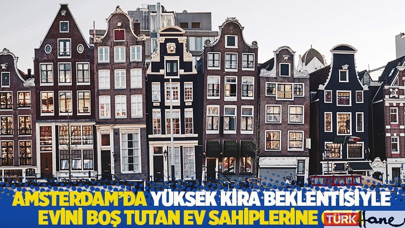 Hollanda'nın başkentinde yüksek kira beklentisiyle evini boş tutan ev sahiplerine ceza