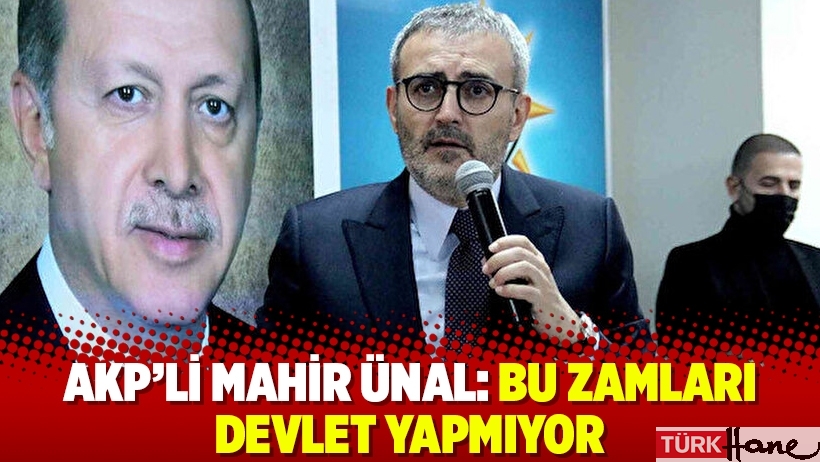 AKP'li Mahir Ünal: Bu zamları devlet yapmıyor