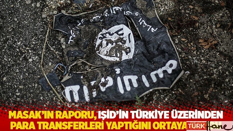 MASAK'ın raporu, IŞİD'in Türkiye üzerinden para transferleri yaptığını ortaya koydu