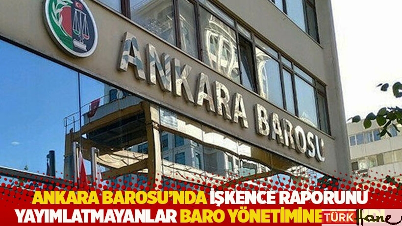 Ankara Barosu'nda işkence raporunu yayımlatmayanlar baro yönetimine atandı 
