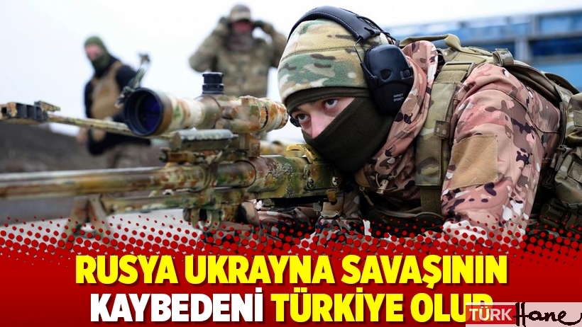 Rusya Ukrayna savaşının kaybedeni Türkiye olur