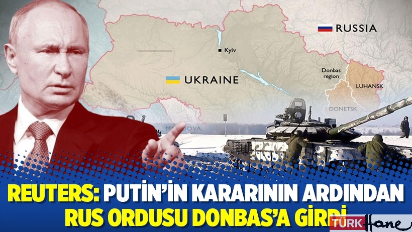 Reuters: Putin’in kararının ardından Rus ordusu Donbas’a girdi