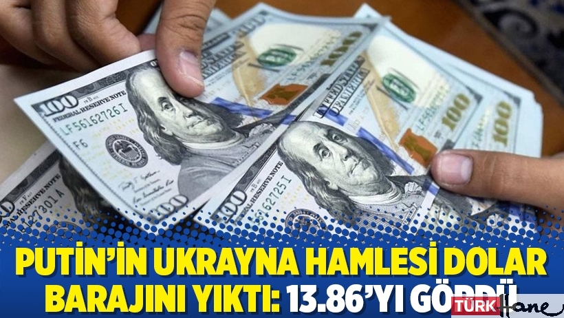 Putin’in Ukrayna hamlesi dolar barajını yıktı: 13.86’yı gördü