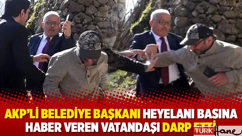 AKP’li belediye başkanı heyelanı basına haber veren vatandaşa saldırıp darp etti