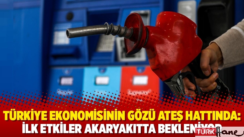 Türkiye ekonomisinin gözü ateş hattında: İlk etkiler akaryakıtta bekleniyor
