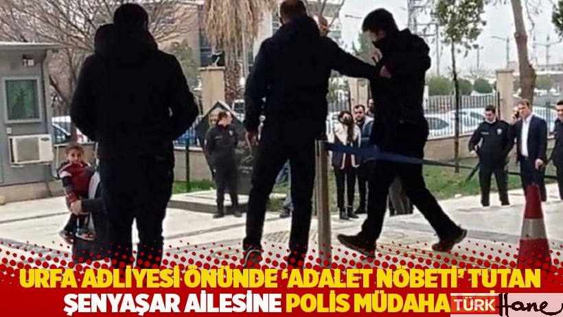 Urfa Adliyesi önünde 'adalet nöbeti' tutan Şenyaşar ailesine polis müdahalesi