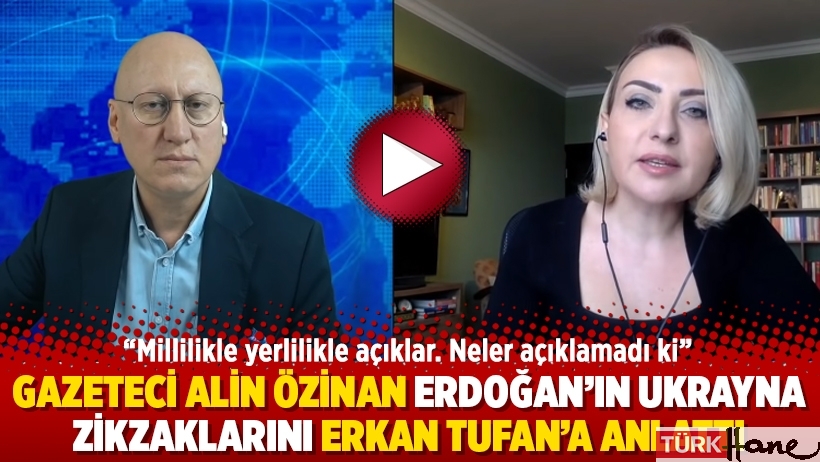 Gazeteci Alin Özinan Erdoğan’ın Ukrayna zikzaklarını Erkan Tufan’a anlattı