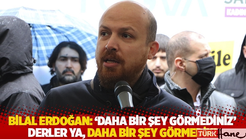 Bilal Erdoğan: 'Daha bir şey görmediniz' derler ya, daha bir şey görmedik!