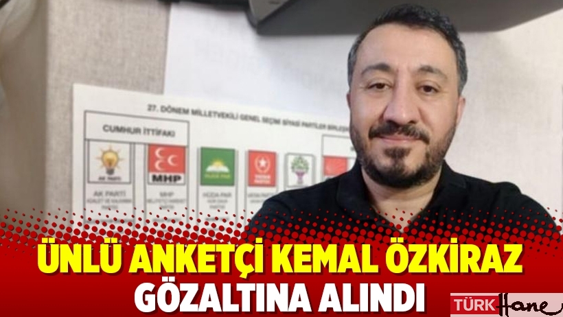 Ünlü anketçi Kemal Özkiraz gözaltına alındı 