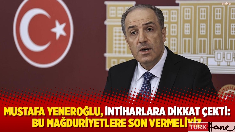 Mustafa Yeneroğlu, intiharlara dikkat çekti: Bu mağduriyetlere son vermeliyiz