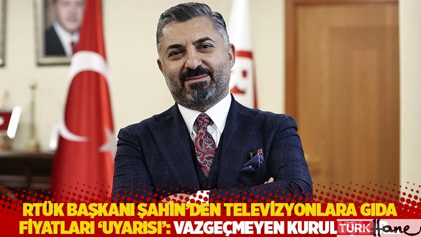 RTÜK Başkanı Şahin’den televizyonlara gıda fiyatları 'uyarısı': Vazgeçmeyen kuruluşlar...