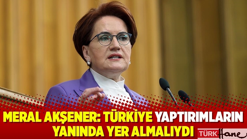 Meral Akşener: Türkiye yaptırımların yanında yer almalıydı