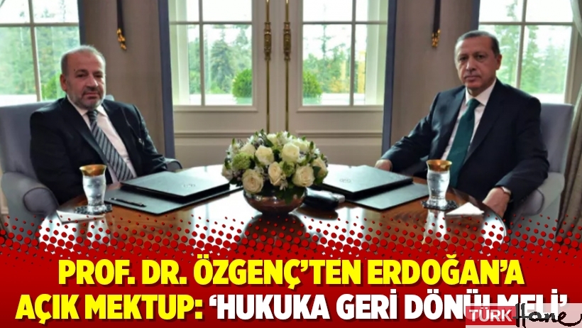 Prof. Dr. Özgenç’ten Erdoğan’a açık mektup: ‘Hukuka geri dönülmeli'