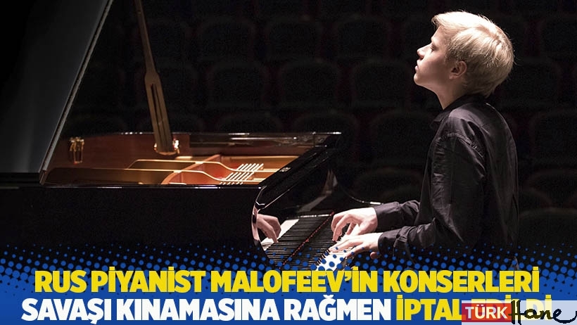 Rus piyanist Malofeev'in konserleri savaşı kınamasına rağmen iptal edildi