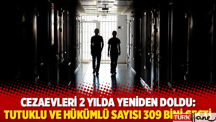 Cezaevleri 2 yılda yeniden doldu: Tutuklu vehükümlü sayısı 309 bini geçti