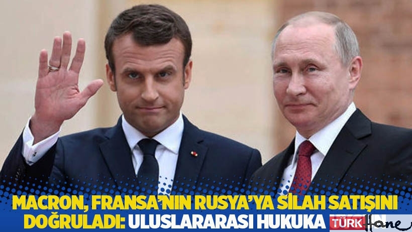 Macron, Fransa'nın Rusya'ya silah satışını doğruladı: Uluslararası hukuka uygun