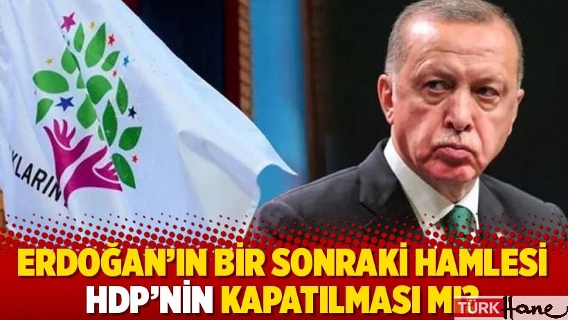 Erdoğan’ın bir sonraki hamlesi HDP’nin kapatılması mı?