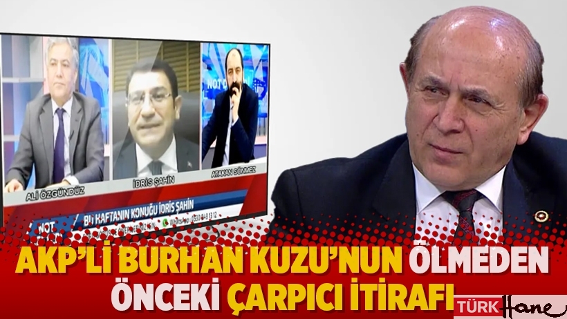 AKP'li Burhan Kuzu'nun ölmeden önceki çarpıcı itirafı
