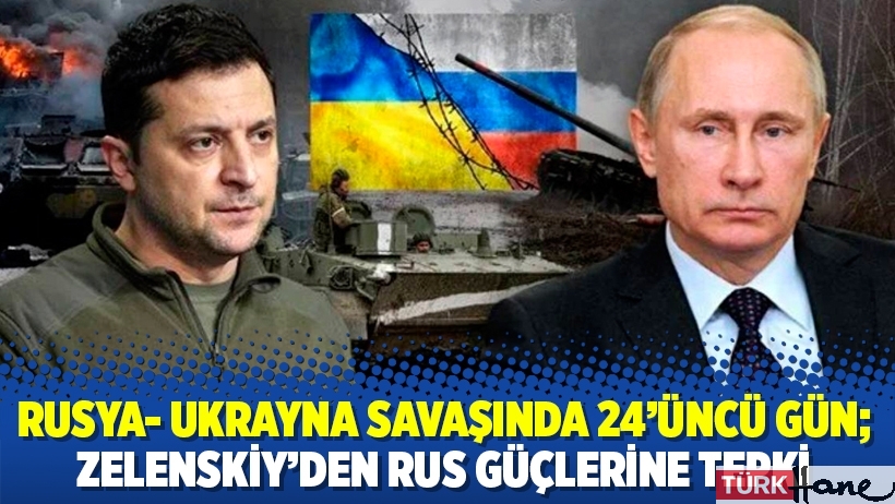 Rusya- Ukrayna savaşında 24'üncü gün; Zelenskiy'den Rus güçlerine tepki
